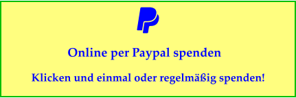 Online per Paypal spenden Klicken und einmal oder regelmäßig spenden!