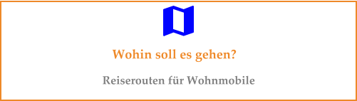 Wohin soll es gehen? Reiserouten für Wohnmobile