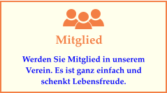 Mitglied Werden Sie Mitglied in unserem Verein. Es ist ganz einfach und schenkt Lebensfreude.