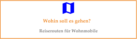 Wohin soll es gehen? Reiserouten für Wohnmobile