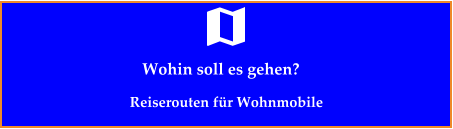 Wohin soll es gehen? Reiserouten für Wohnmobile