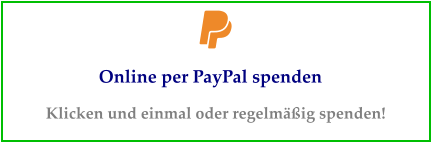 Online per PayPal spenden Klicken und einmal oder regelmäßig spenden!